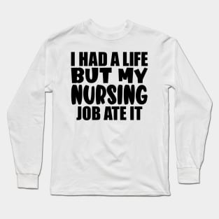 I had a life, but my nursing job ate it Long Sleeve T-Shirt